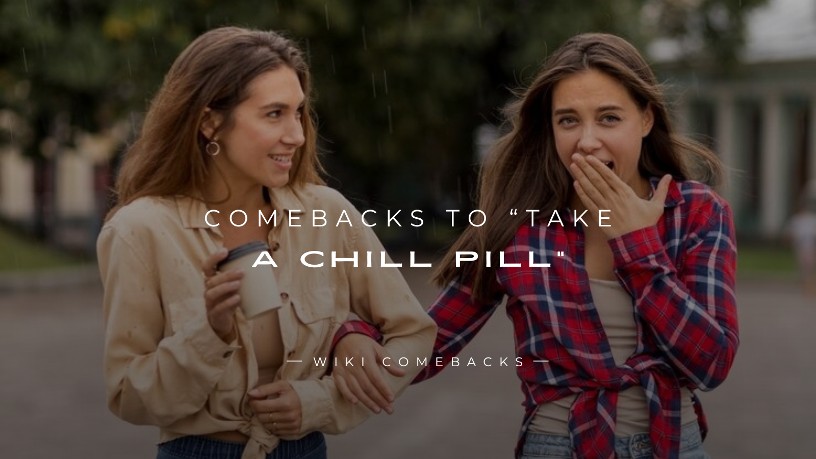 250+ Funny Comebacks To “Take A Chill Pill”