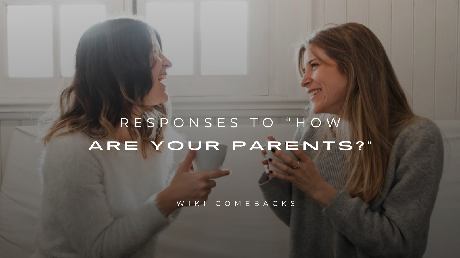 250+ Perfect Responses To “How Are Your Parents?”