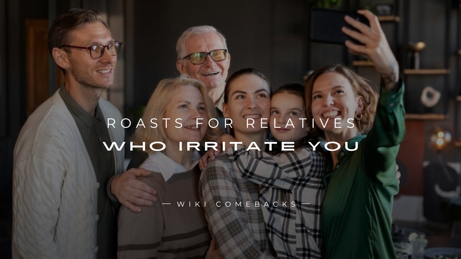 250+ Savage Roasts For Relatives Who Irritate You
