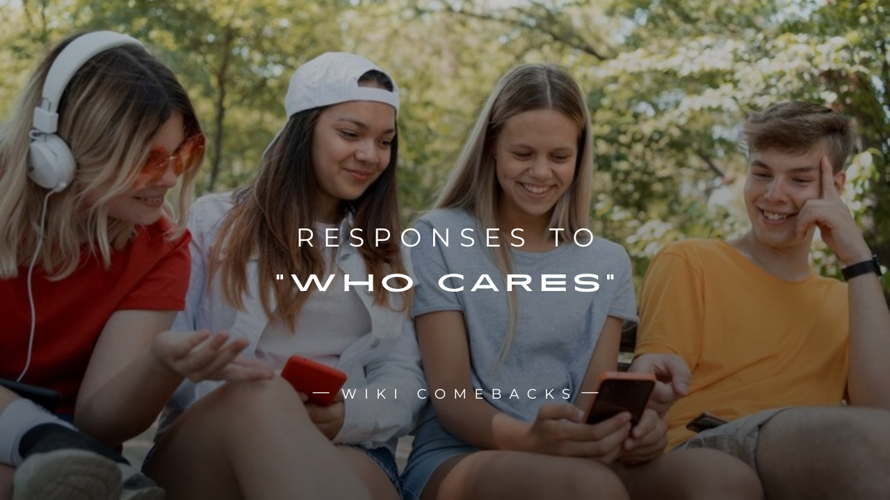 250+ Strong & Savage Responses to “Who Cares”